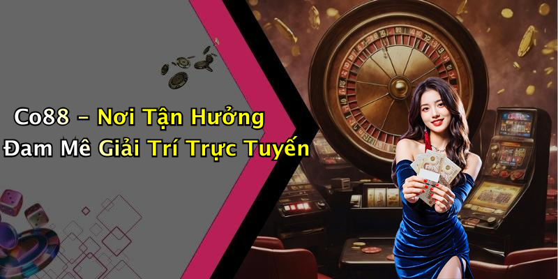 Co88 - Nơi Tận Hưởng Đam Mê Giải Trí Trực Tuyến