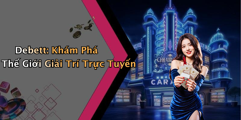 Debett: Khám Phá Thế Giới Giải Trí Trực Tuyến