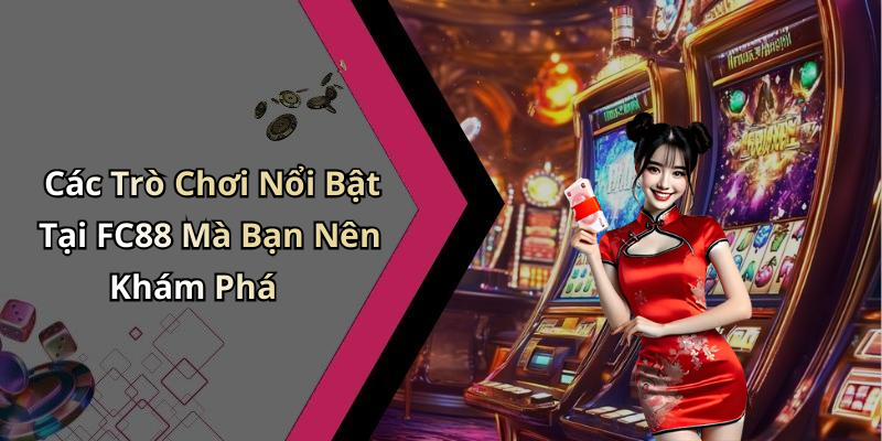 Các Trò Chơi Nổi Bật Tại FC88 Mà Bạn Nên Khám Phá