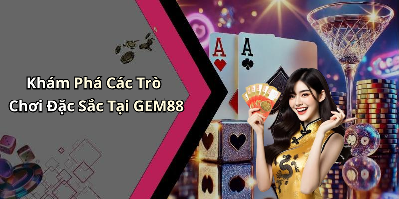Khám Phá Các Trò Chơi Đặc Sắc Tại GEM88