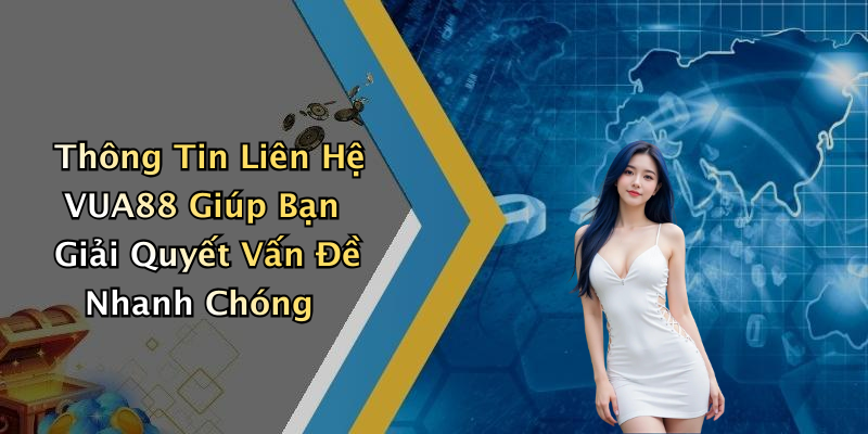 Thông Tin Liên Hệ VUA88 Giúp Bạn Giải Quyết Vấn Đề Nhanh Chóng