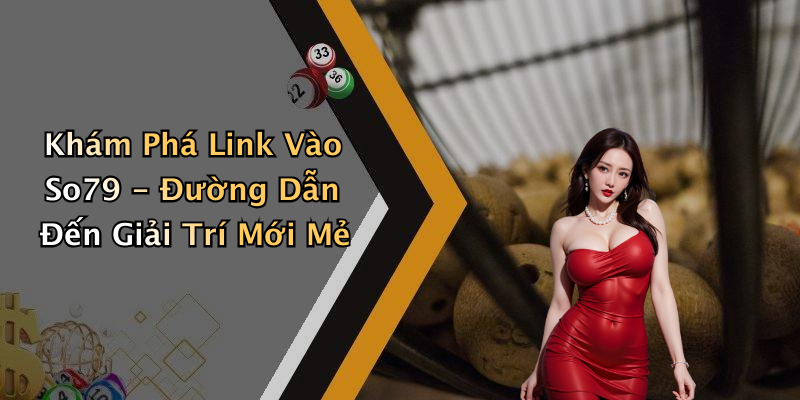 Khám Phá Link Vào So79 - Đường Dẫn Đến Giải Trí Mới Mẻ