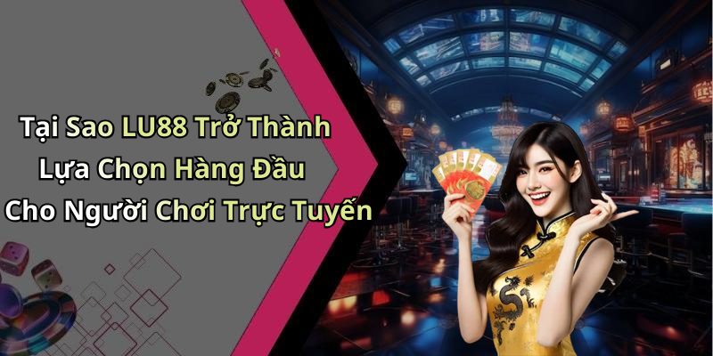 Tại Sao LU88 Trở Thành Lựa Chọn Hàng Đầu Cho Người Chơi Trực Tuyến