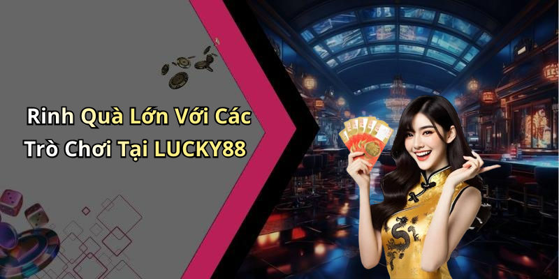 Rinh Quà Lớn Với Các Trò Chơi Tại LUCKY88