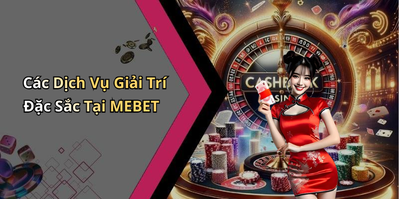 Các Dịch Vụ Giải Trí Đặc Sắc Tại MEBET
