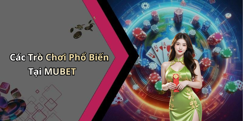 Các Trò Chơi Phổ Biến Tại MUBET