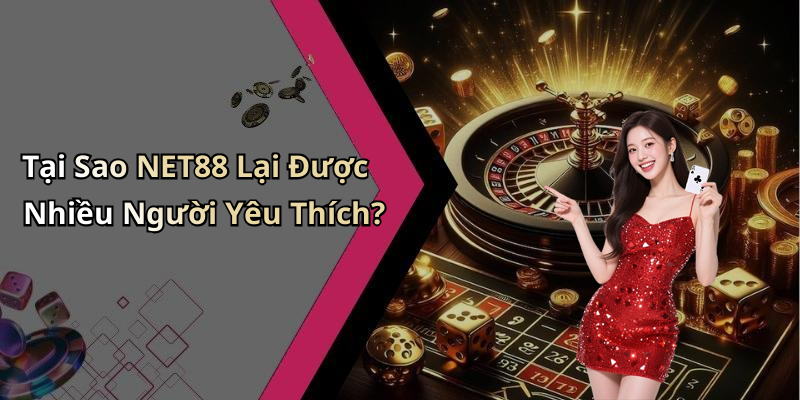 Tại Sao NET88 Lại Được Nhiều Người Yêu Thích?