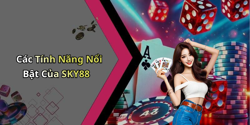 Các Tính Năng Nổi Bật Của SKY88