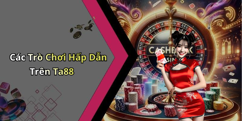 Các Trò Chơi Hấp Dẫn Trên Ta88