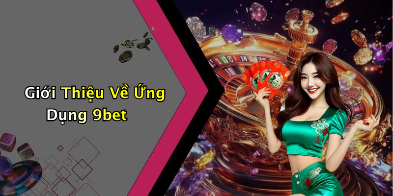 Giới Thiệu Về Ứng Dụng 9bet
