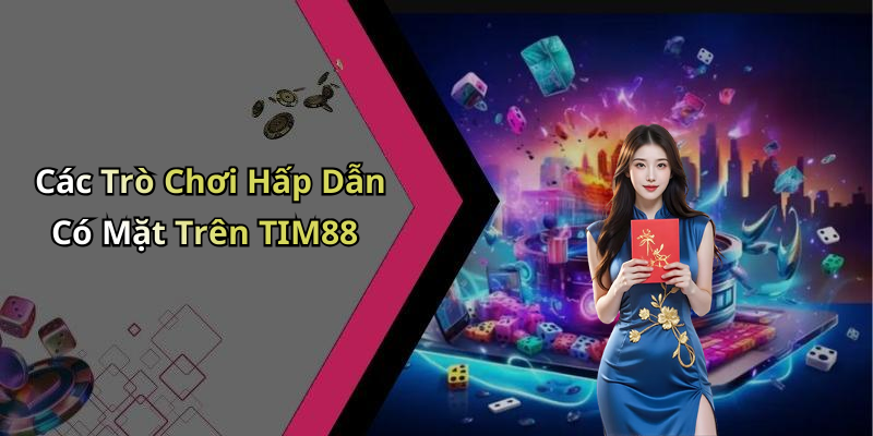 Các Trò Chơi Hấp Dẫn Có Mặt Trên TIM88