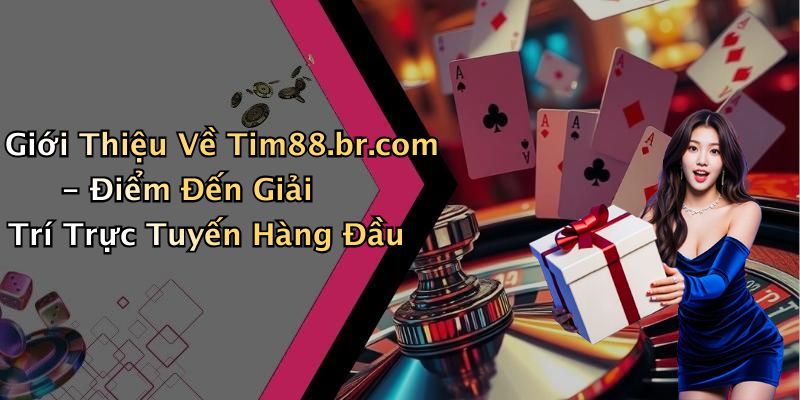 Giới Thiệu Về Tim88.br.com - Điểm Đến Giải Trí Trực Tuyến Hàng Đầu