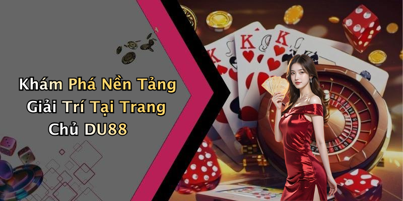 Khám Phá Nền Tảng Giải Trí Tại Trang Chủ DU88