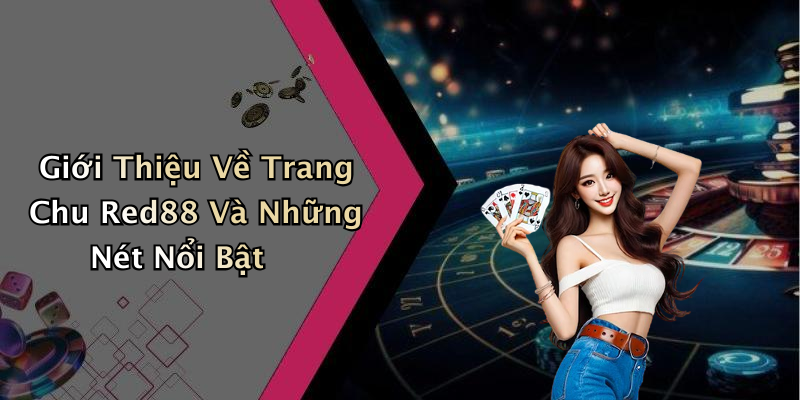 Giới Thiệu Về Trang Chu Red88 Và Những Nét Nổi Bật