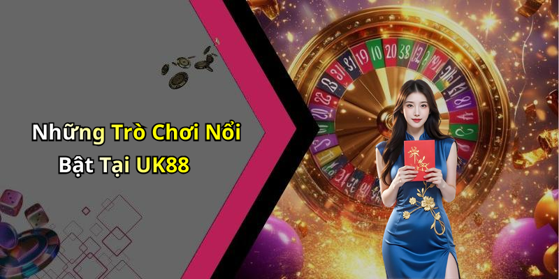 Những Trò Chơi Nổi Bật Tại UK88