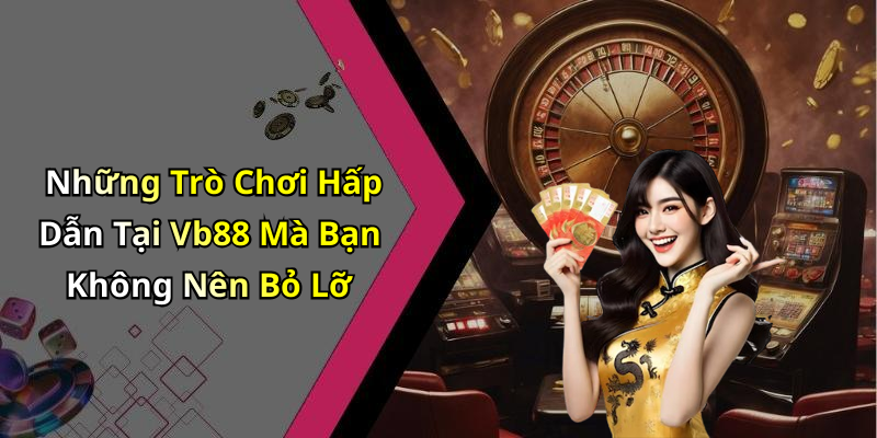 Những Trò Chơi Hấp Dẫn Tại Vb88 Mà Bạn Không Nên Bỏ Lỡ