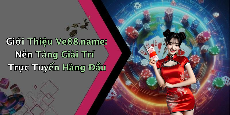 Giới Thiệu Ve88.name: Nền Tảng Giải Trí Trực Tuyến Hàng Đầu