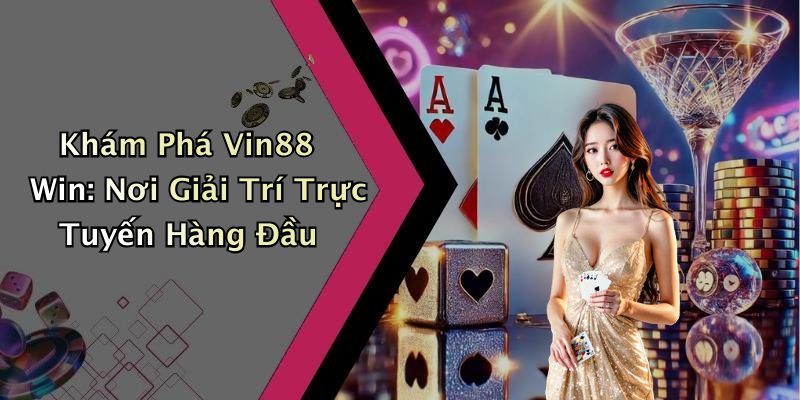 Khám Phá Vin88 Win: Nơi Giải Trí Trực Tuyến Hàng Đầu