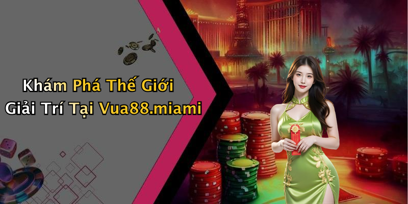 Khám Phá Thế Giới Giải Trí Tại Vua88.miami