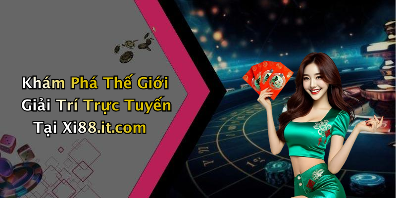 Khám Phá Thế Giới Giải Trí Trực Tuyến Tại Xi88.it.com