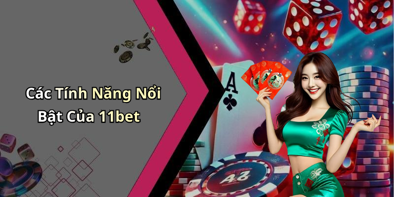 Các Tính Năng Nổi Bật Của 11bet