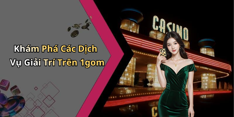 Khám Phá Các Dịch Vụ Giải Trí Trên 1gom