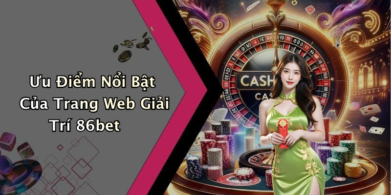 Ưu Điểm Nổi Bật Của Trang Web Giải Trí 86bet