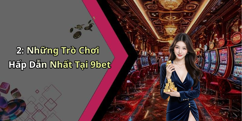 2: Những Trò Chơi Hấp Dẫn Nhất Tại 9bet