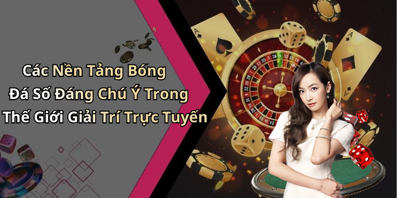 Các Nền Tảng Bóng Đá Số Đáng Chú Ý Trong Thế Giới Giải Trí Trực Tuyến