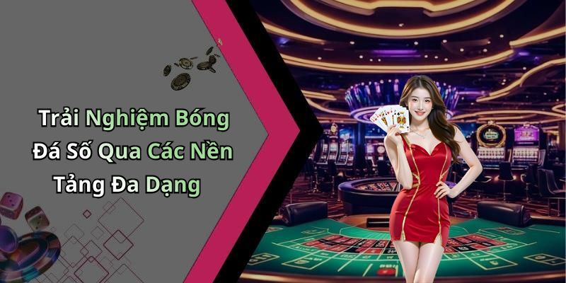Trải Nghiệm Bóng Đá Số Qua Các Nền Tảng Đa Dạng
