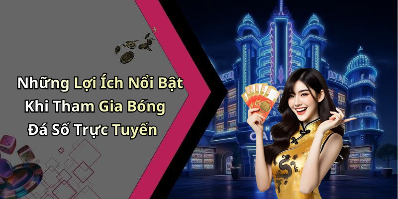 Những Lợi Ích Nổi Bật Khi Tham Gia Bóng Đá Số Trực Tuyến