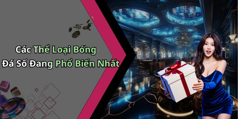 Các Thể Loại Bóng Đá Số Đang Phổ Biến Nhất