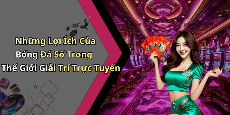 Những Lợi Ích Của Bóng Đá Số Trong Thế Giới Giải Trí Trực Tuyến