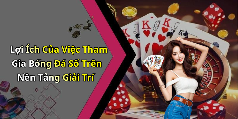 Lợi Ích Của Việc Tham Gia Bóng Đá Số Trên Nền Tảng Giải Trí