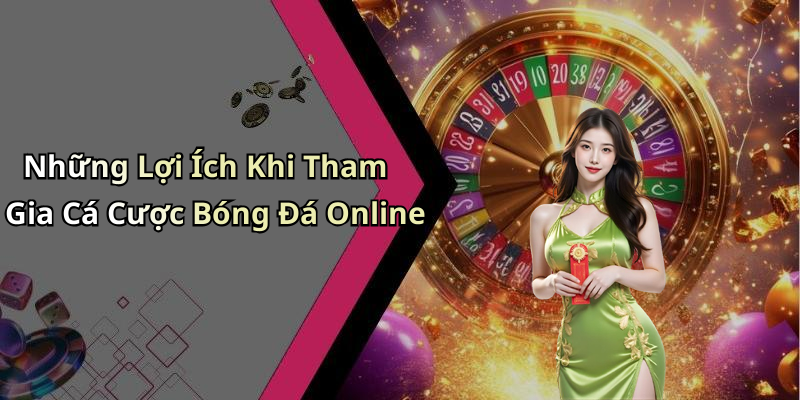 Những Lợi Ích Khi Tham Gia Cá Cược Bóng Đá Online