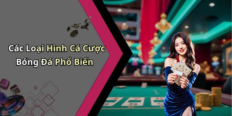 Các Loại Hình Cá Cược Bóng Đá Phổ Biến