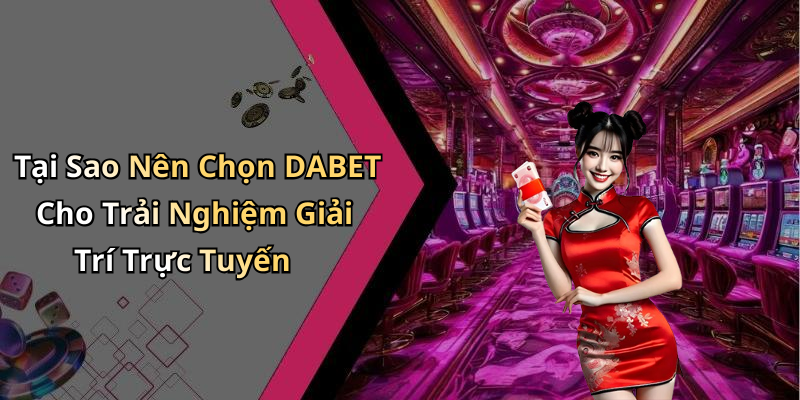 Tại Sao Nên Chọn DABET Cho Trải Nghiệm Giải Trí Trực Tuyến