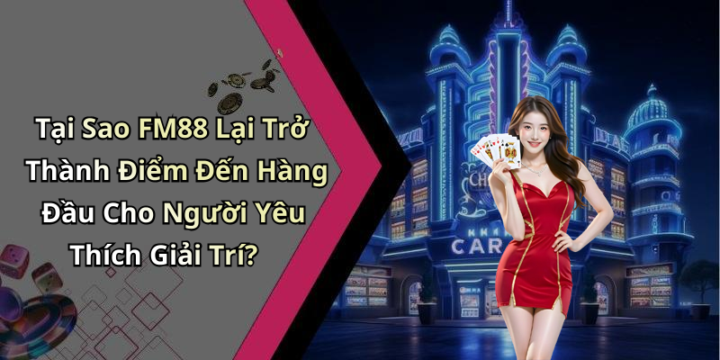 Tại Sao FM88 Lại Trở Thành Điểm Đến Hàng Đầu Cho Người Yêu Thích Giải Trí?