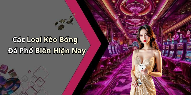 Các Loại Kèo Bóng Đá Phổ Biến Hiện Nay