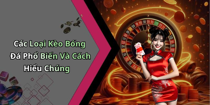 Các Loại Kèo Bóng Đá Phổ Biến Và Cách Hiểu Chúng