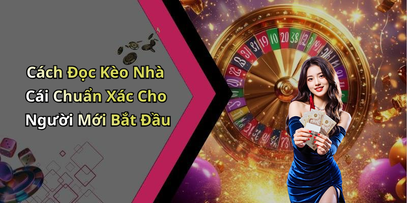 Cách Đọc Kèo Nhà Cái Chuẩn Xác Cho Người Mới Bắt Đầu