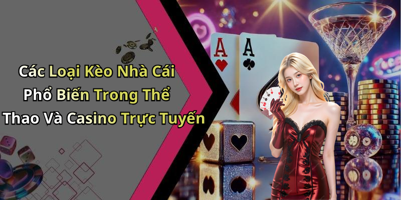 Các Loại Kèo Nhà Cái Phổ Biến Trong Thể Thao Và Casino Trực Tuyến