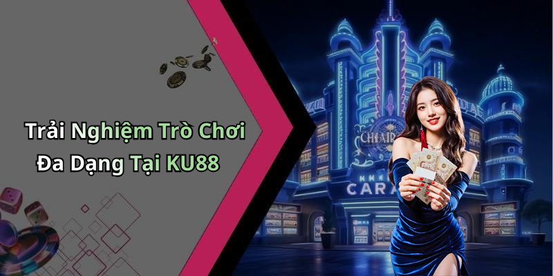Trải Nghiệm Trò Chơi Đa Dạng Tại KU88