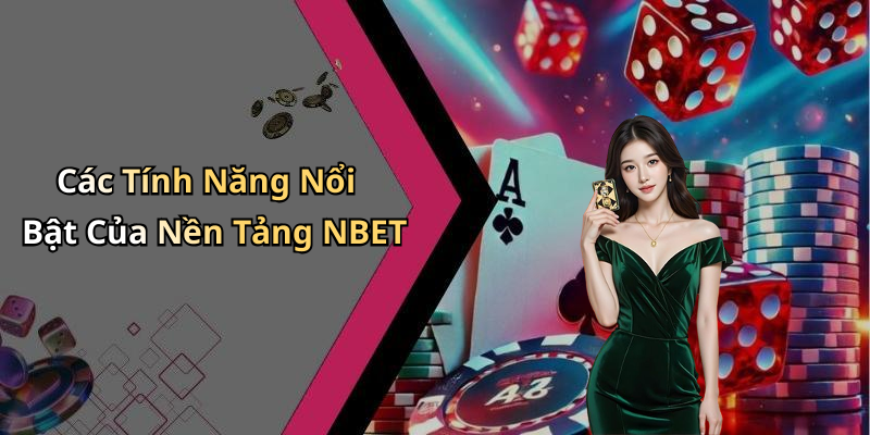 Các Tính Năng Nổi Bật Của Nền Tảng NBET