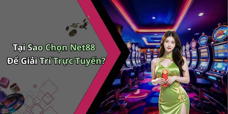 Tại Sao Chọn Net88 Để Giải Trí Trực Tuyến?