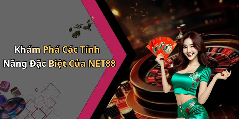 Khám Phá Các Tính Năng Đặc Biệt Của NET88