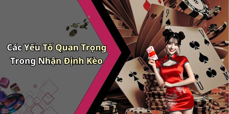 Các Yếu Tố Quan Trọng Trong Nhận Định Kèo