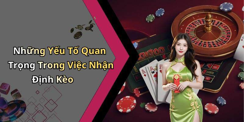 Những Yếu Tố Quan Trọng Trong Việc Nhận Định Kèo