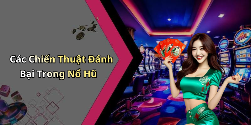 Các Chiến Thuật Đánh Bại Trong Nổ Hũ