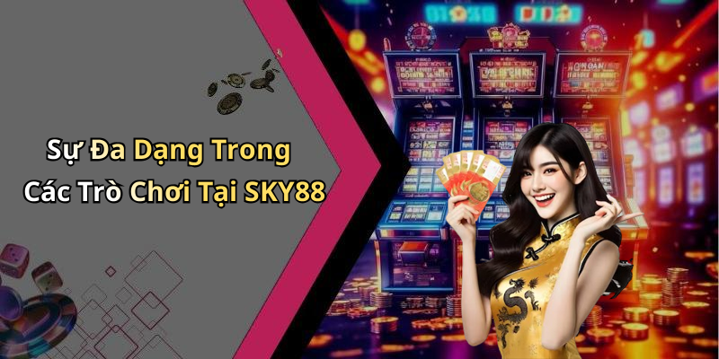 Sự Đa Dạng Trong Các Trò Chơi Tại SKY88
